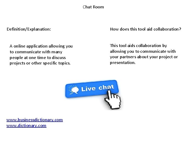 Chat Room Definition/Explanation: A online application allowing you to communicate with many people at