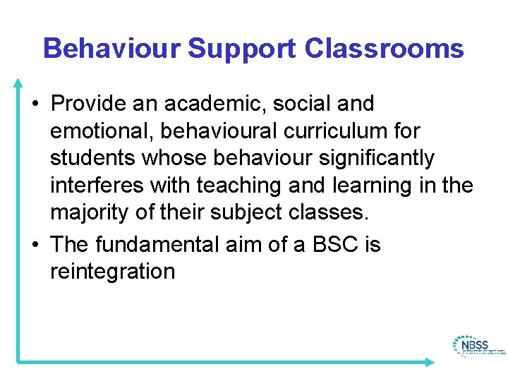 Behaviour Support Classrooms • Provide an academic, social and emotional, behavioural curriculum for students