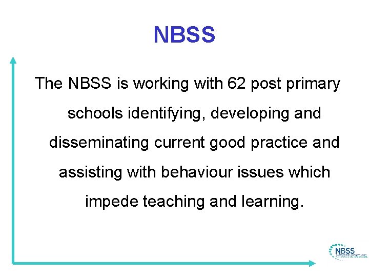NBSS The NBSS is working with 62 post primary schools identifying, developing and disseminating