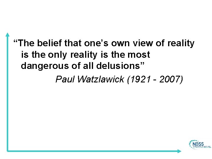 “The belief that one’s own view of reality is the only reality is the