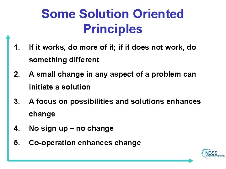 Some Solution Oriented Principles 1. If it works, do more of it; if it