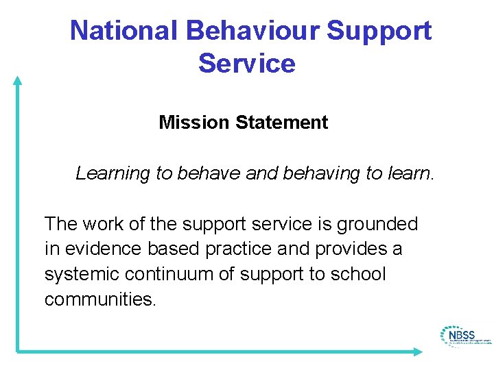 National Behaviour Support Service Mission Statement Learning to behave and behaving to learn. The
