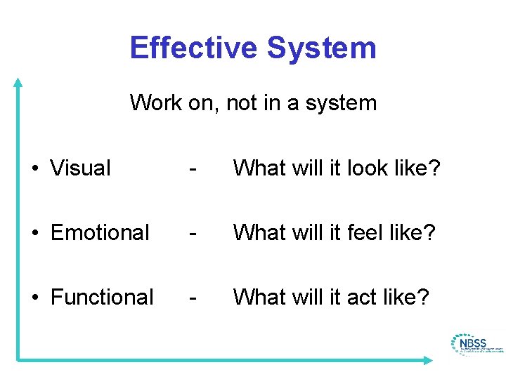 Effective System Work on, not in a system • Visual - What will it
