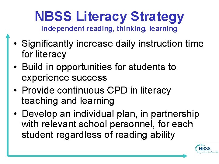 NBSS Literacy Strategy Independent reading, thinking, learning • Significantly increase daily instruction time for