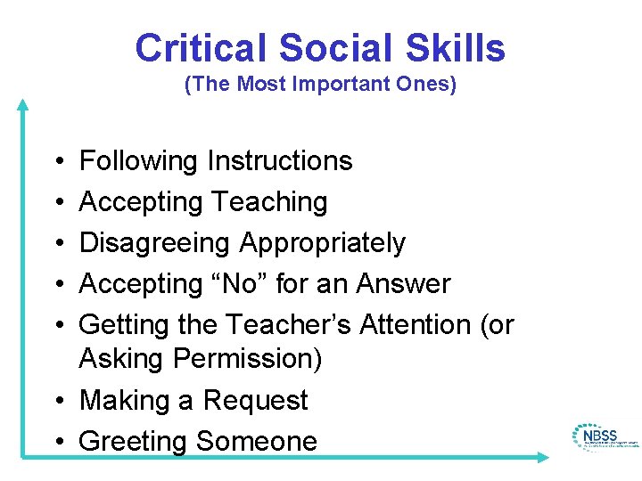 Critical Social Skills (The Most Important Ones) • • • Following Instructions Accepting Teaching