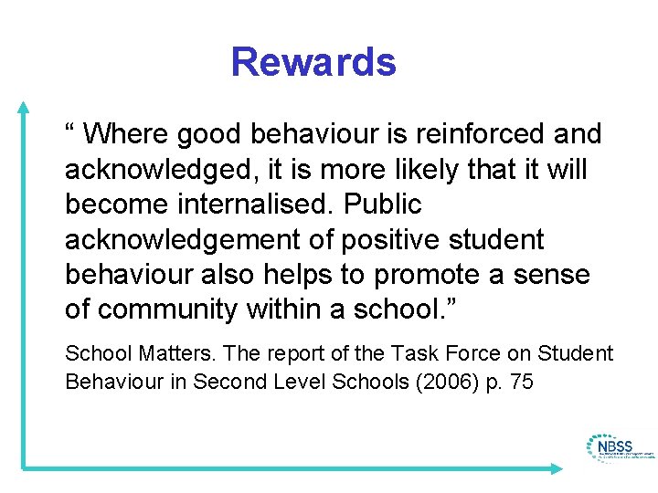 Rewards “ Where good behaviour is reinforced and acknowledged, it is more likely that