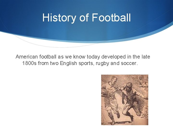 History of Football American football as we know today developed in the late 1800