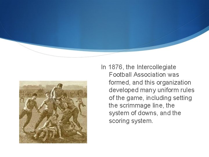 In 1876, the Intercollegiate Football Association was formed, and this organization developed many uniform