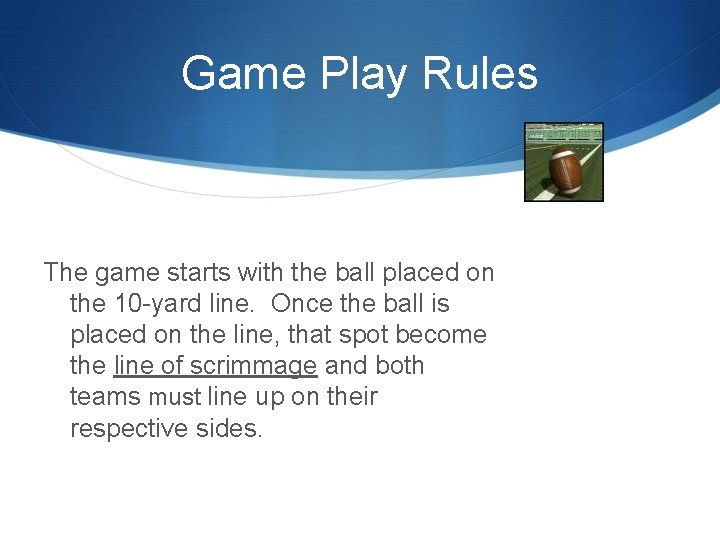 Game Play Rules The game starts with the ball placed on the 10 -yard