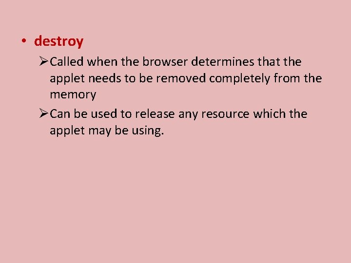  • destroy ØCalled when the browser determines that the applet needs to be