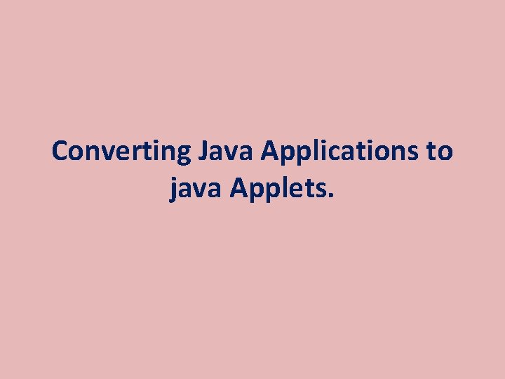 Converting Java Applications to java Applets. 