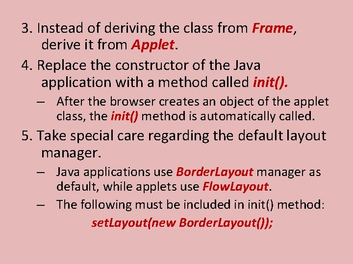 3. Instead of deriving the class from Frame, derive it from Applet. 4. Replace