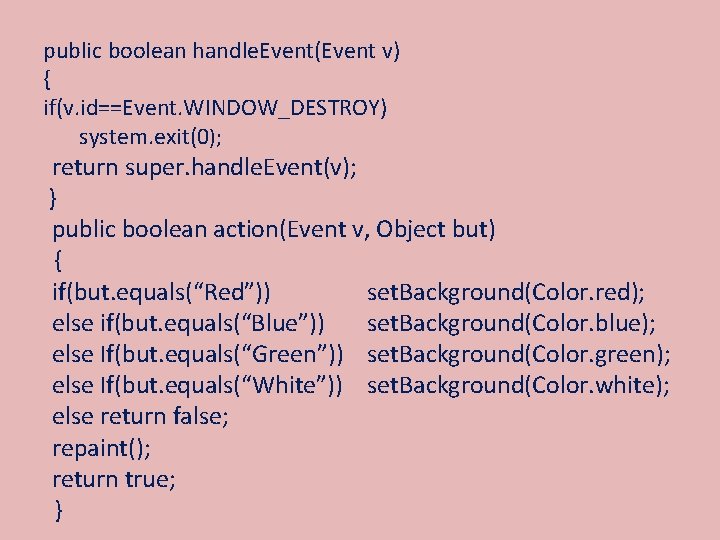 public boolean handle. Event(Event v) { if(v. id==Event. WINDOW_DESTROY) system. exit(0); return super. handle.