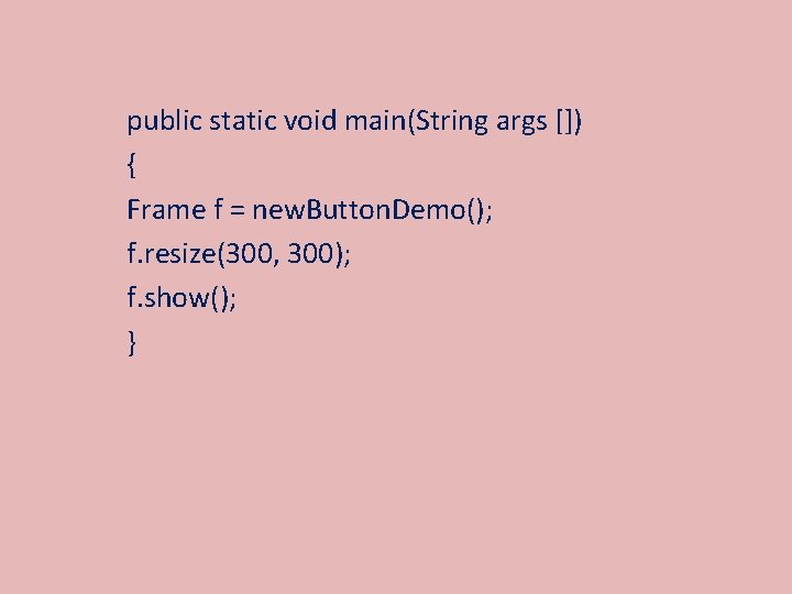 public static void main(String args []) { Frame f = new. Button. Demo(); f.