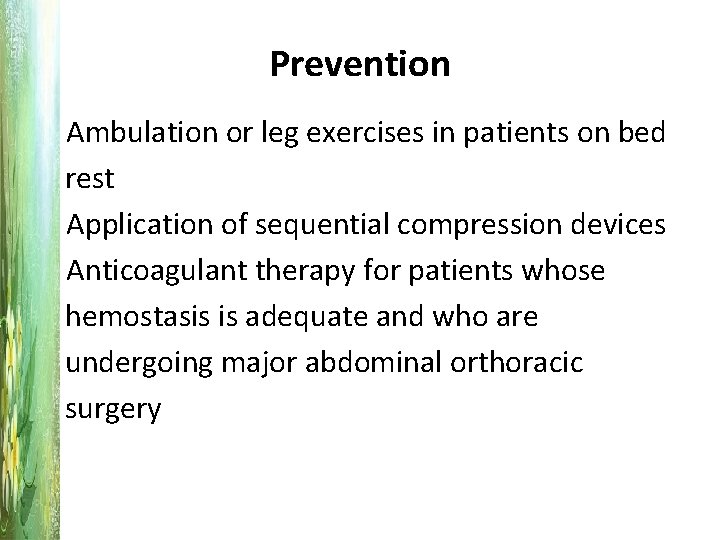 Prevention • Ambulation or leg exercises in patients on bed rest • Application of