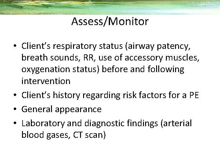 Assess/Monitor • Client’s respiratory status (airway patency, breath sounds, RR, use of accessory muscles,