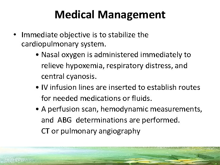Medical Management • Immediate objective is to stabilize the cardiopulmonary system. • Nasal oxygen