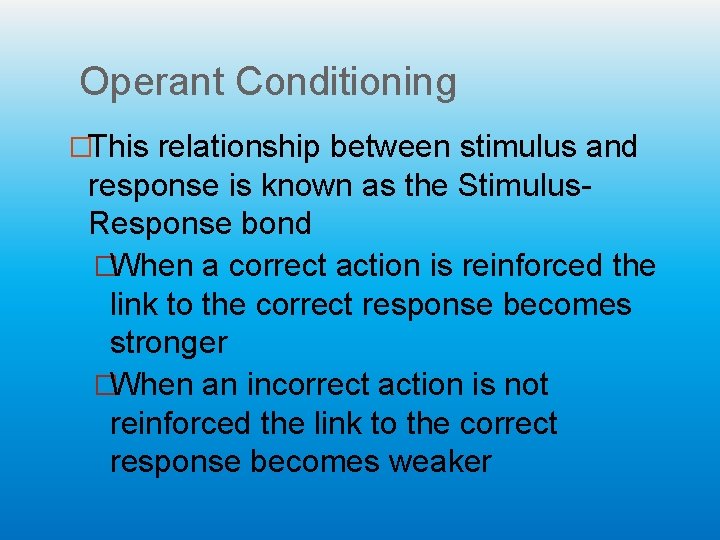 Operant Conditioning �This relationship between stimulus and response is known as the Stimulus. Response