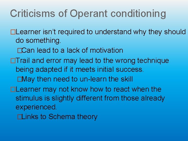 Criticisms of Operant conditioning �Learner isn’t required to understand why they should do something.