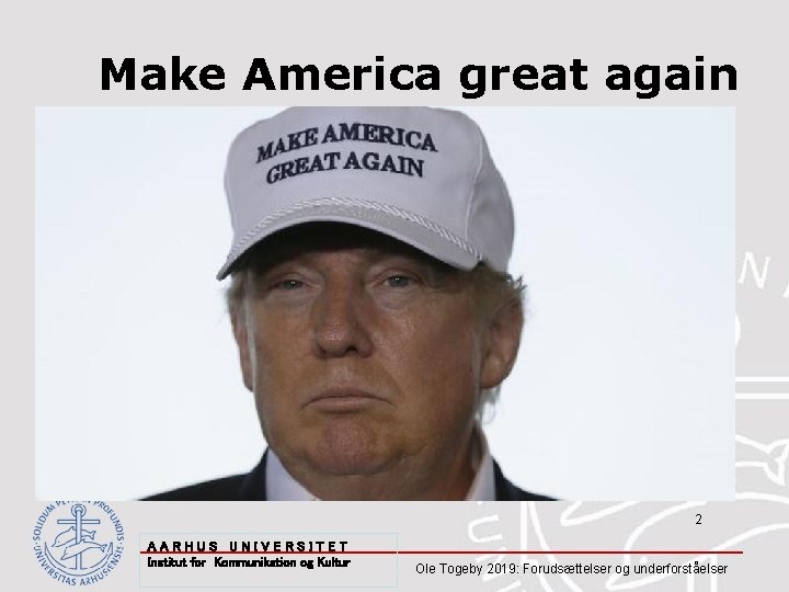 Make America great again 2 AARHUS UNIVERSITET Institut for Kommunikation og Kultur Ole Togeby