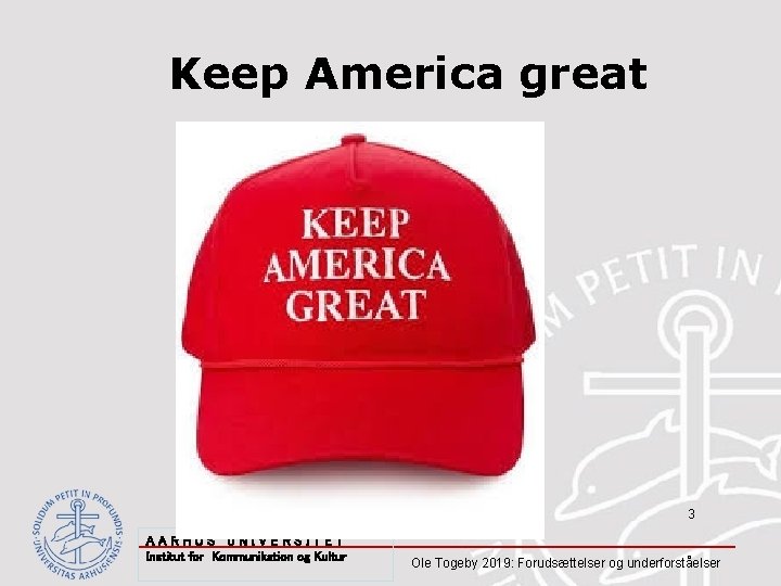 Keep America great 3 AARHUS UNIVERSITET Institut for Kommunikation og Kultur Ole Togeby 2019: