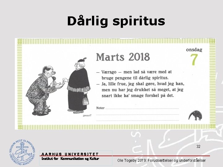 Dårlig spiritus 32 AARHUS UNIVERSITET Institut for Kommunikation og Kultur Ole Togeby 2019: Forudsættelser