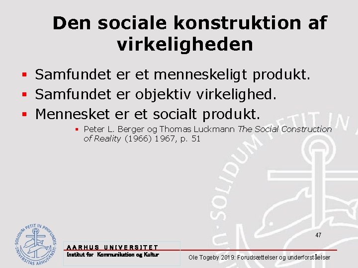 Den sociale konstruktion af virkeligheden § Samfundet er et menneskeligt produkt. § Samfundet er