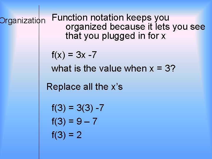 Organization Function notation keeps you organized because it lets you see that you plugged