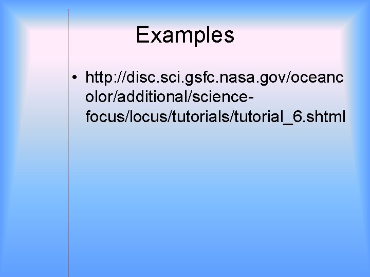Examples • http: //disc. sci. gsfc. nasa. gov/oceanc olor/additional/sciencefocus/locus/tutorial_6. shtml 