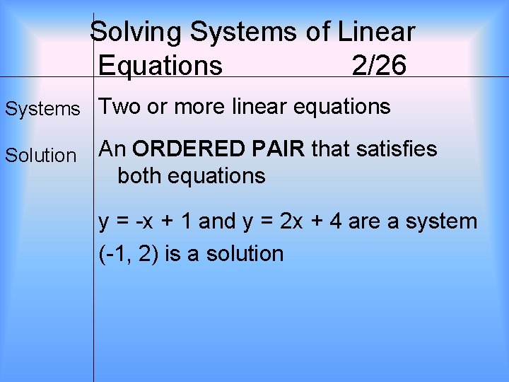 Solving Systems of Linear Equations 2/26 Systems Two or more linear equations Solution An