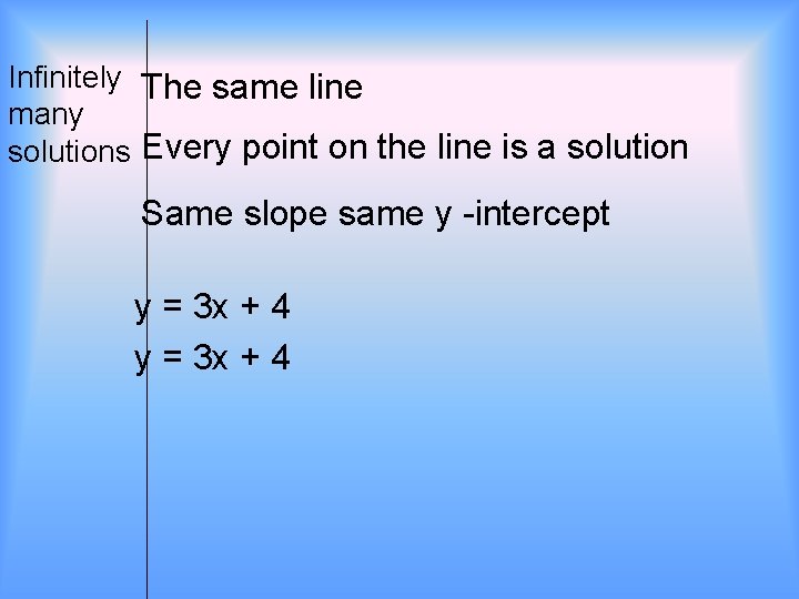 Infinitely The same line many solutions Every point on the line is a solution