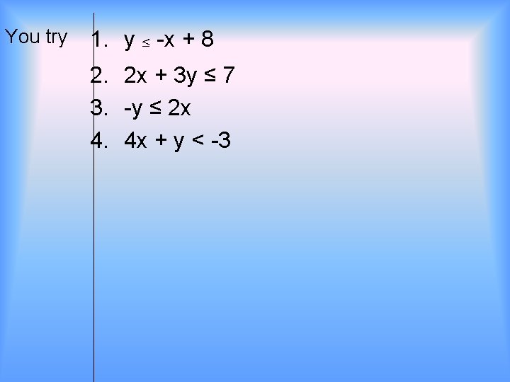 You try 1. y ≤ -x + 8 2. 2 x + 3 y