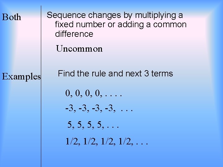 Both Sequence changes by multiplying a fixed number or adding a common difference Uncommon