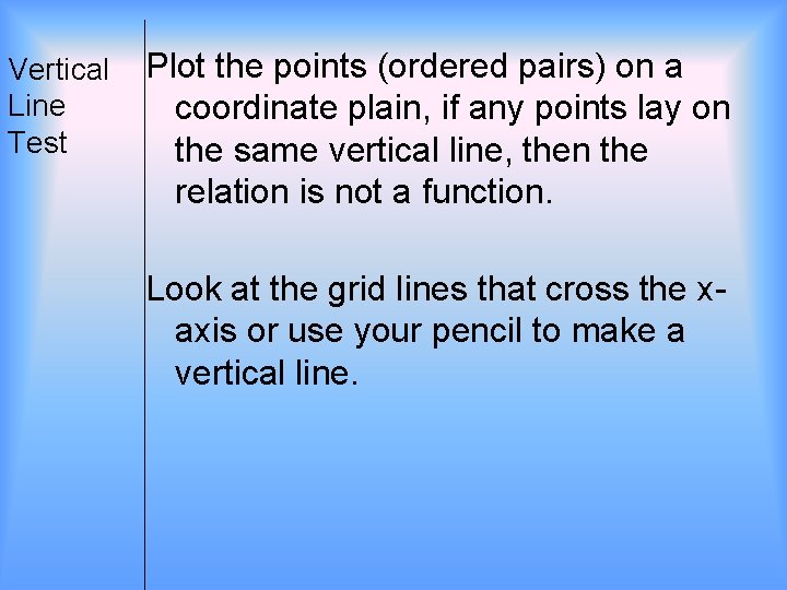 Vertical Line Test Plot the points (ordered pairs) on a coordinate plain, if any