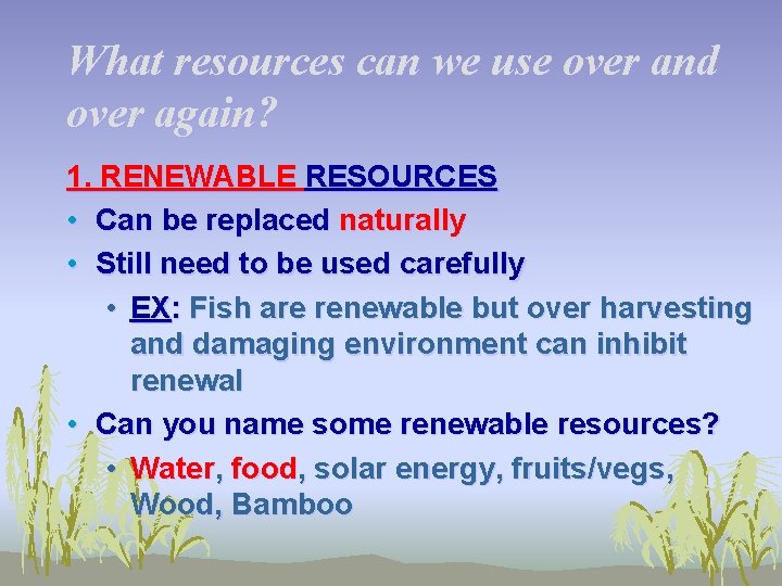 What resources can we use over and over again? 1. RENEWABLE RESOURCES • Can