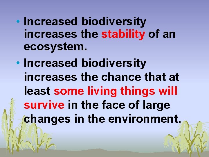  • Increased biodiversity increases the stability of an ecosystem. • Increased biodiversity increases