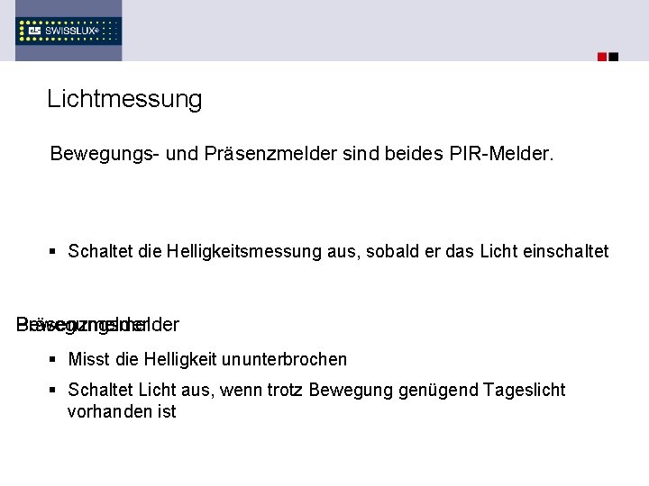 Lichtmessung Bewegungs- und Präsenzmelder sind beides PIR-Melder. § Schaltet die Helligkeitsmessung aus, sobald er