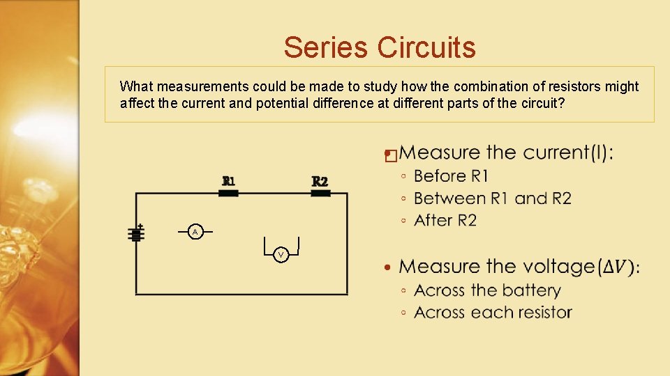 Series Circuits What measurements could be made to study how the combination of resistors