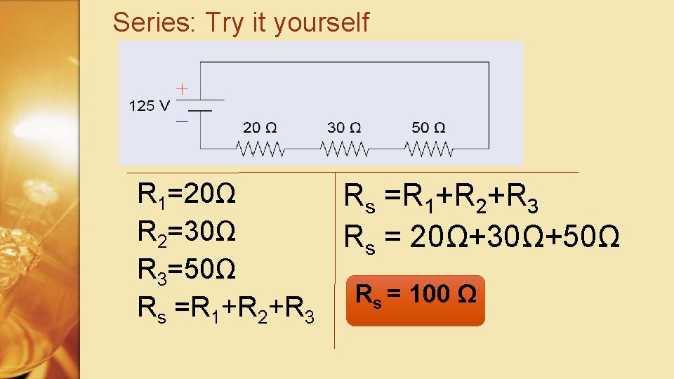 Series: Try it yourself R 1=20Ω Rs =R 1+R 2+R 3 R 2=30Ω Rs