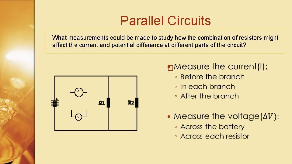 Parallel Circuits What measurements could be made to study how the combination of resistors