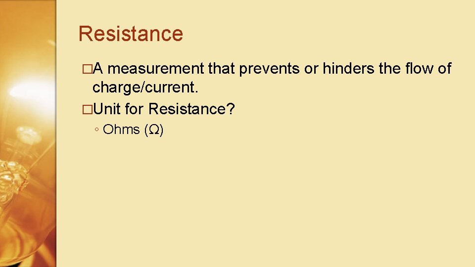 Resistance �A measurement that prevents or hinders the flow of charge/current. �Unit for Resistance?
