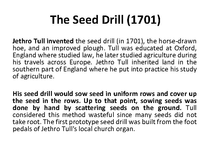 The Seed Drill (1701) Jethro Tull invented the seed drill (in 1701), the horse-drawn