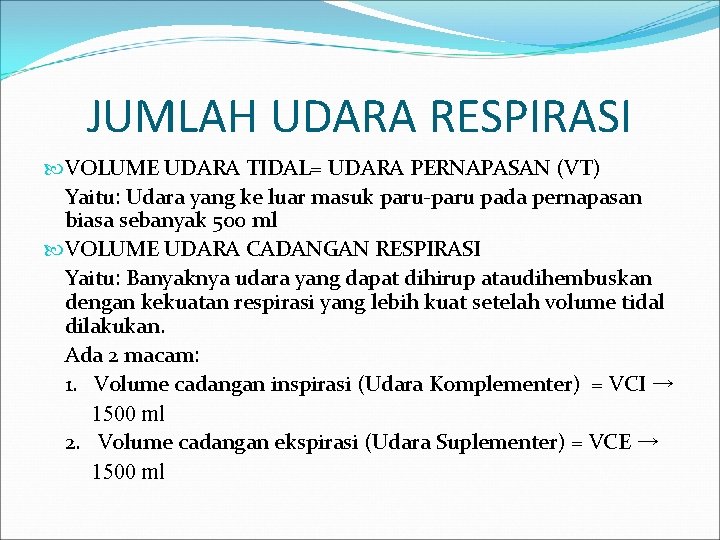 JUMLAH UDARA RESPIRASI VOLUME UDARA TIDAL= UDARA PERNAPASAN (VT) Yaitu: Udara yang ke luar