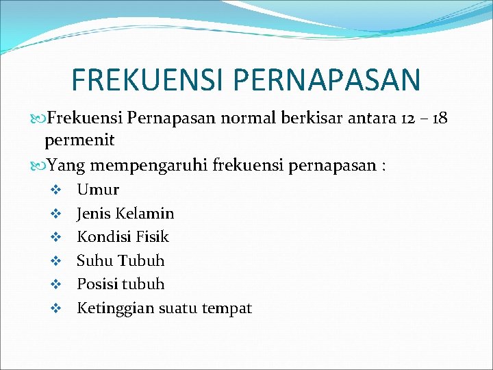 FREKUENSI PERNAPASAN Frekuensi Pernapasan normal berkisar antara 12 – 18 permenit Yang mempengaruhi frekuensi