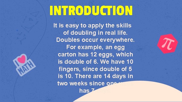 INTRODUCTION It is easy to apply the skills of doubling in real life. Doubles