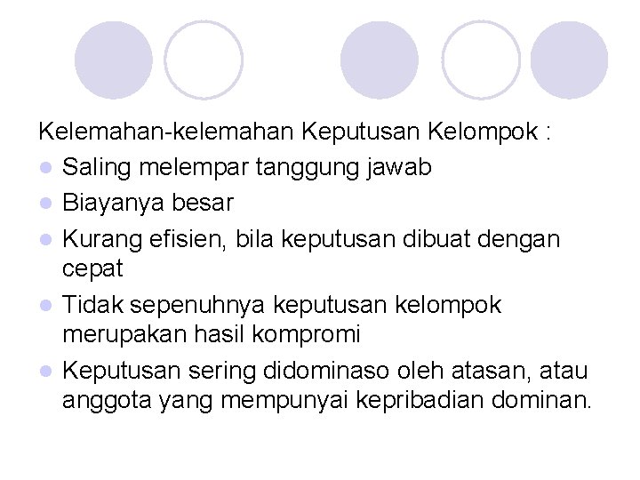 Kelemahan-kelemahan Keputusan Kelompok : l Saling melempar tanggung jawab l Biayanya besar l Kurang