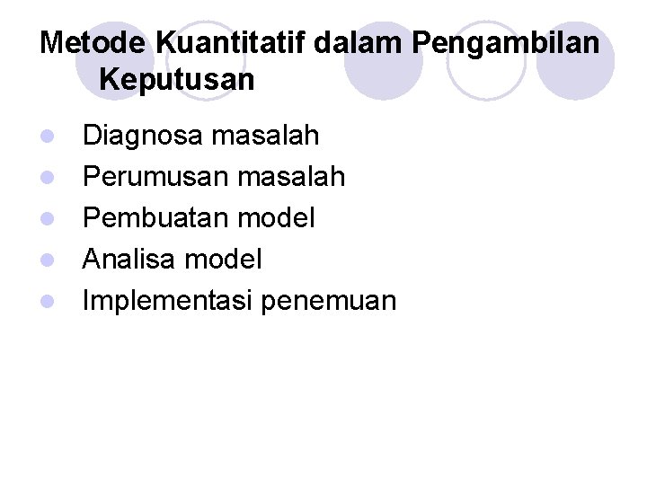 Metode Kuantitatif dalam Pengambilan Keputusan l l l Diagnosa masalah Perumusan masalah Pembuatan model