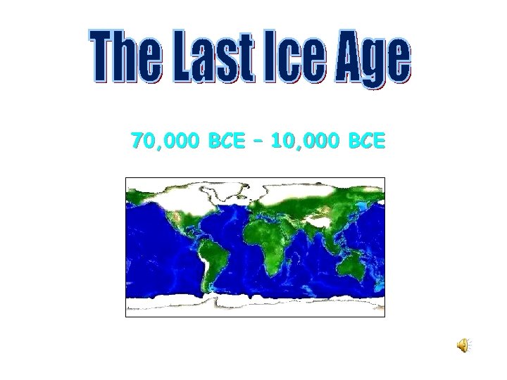 70, 000 BCE – 10, 000 BCE 