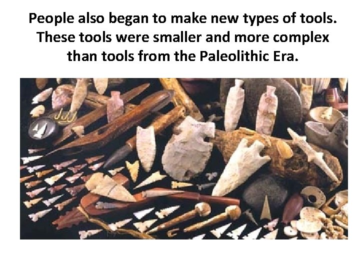 People also began to make new types of tools. These tools were smaller and