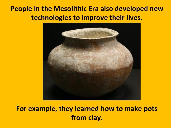 People in the Mesolithic Era also developed new technologies to improve their lives. For